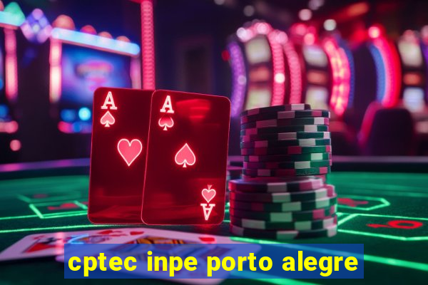 cptec inpe porto alegre